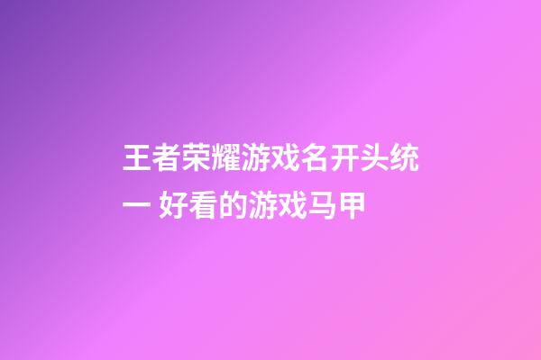 王者荣耀游戏名开头统一 好看的游戏马甲